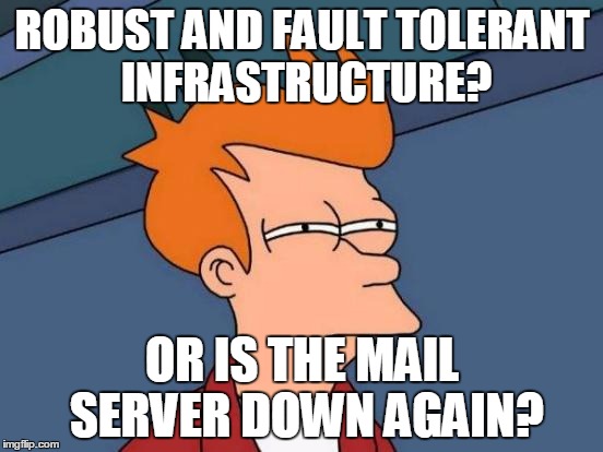 Futurama Fry Meme | ROBUST AND FAULT TOLERANT INFRASTRUCTURE? OR IS THE MAIL SERVER DOWN AGAIN? | image tagged in memes,futurama fry | made w/ Imgflip meme maker