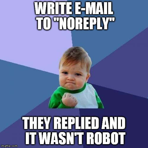 Success Kid | WRITE E-MAIL TO "NOREPLY" THEY REPLIED AND IT WASN'T ROBOT | image tagged in memes,success kid | made w/ Imgflip meme maker