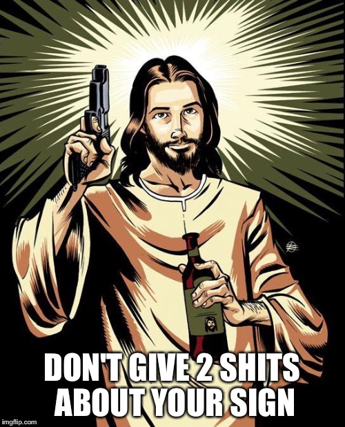 Ghetto Jesus | DON'T GIVE 2 SHITS ABOUT YOUR SIGN | image tagged in memes,ghetto jesus | made w/ Imgflip meme maker