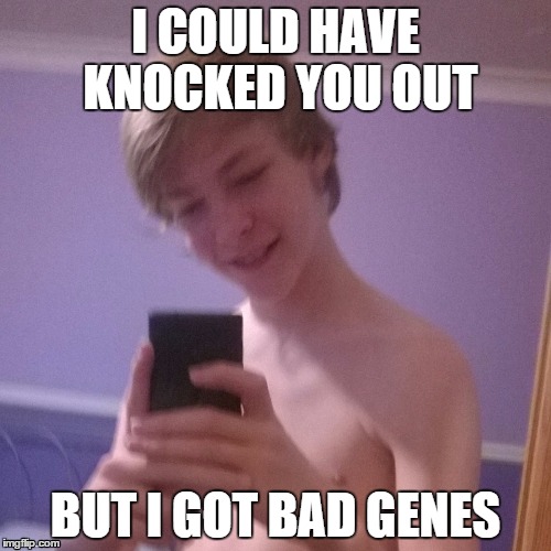 I COULD HAVE KNOCKED YOU OUT BUT I GOT BAD GENES | image tagged in motherfucker | made w/ Imgflip meme maker