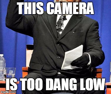 Too Dang Low | THIS CAMERA IS TOO DANG LOW | image tagged in memes,funny,too damn high | made w/ Imgflip meme maker