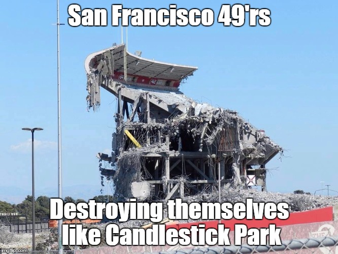 San Francisco 49'rs Destroying themselves like Candlestick Park | image tagged in candlestick,nfl | made w/ Imgflip meme maker