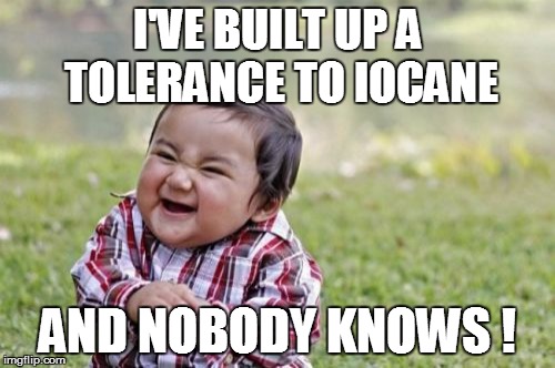 Evil Toddler | I'VE BUILT UP A TOLERANCE TO IOCANE AND NOBODY KNOWS ! | image tagged in memes,evil toddler | made w/ Imgflip meme maker