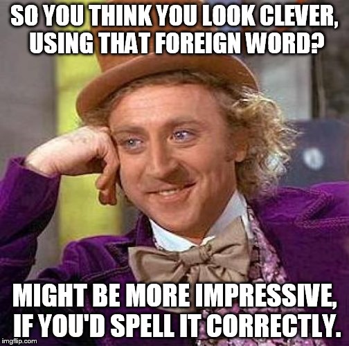 Creepy Condescending Wonka Meme | SO YOU THINK YOU LOOK CLEVER, USING THAT FOREIGN WORD? MIGHT BE MORE IMPRESSIVE, IF YOU'D SPELL IT CORRECTLY. | image tagged in memes,creepy condescending wonka | made w/ Imgflip meme maker