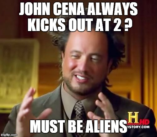 Well , He is gonna do it at Summer Slam  | JOHN CENA ALWAYS KICKS OUT AT 2 ? MUST BE ALIENS | image tagged in memes,ancient aliens,funny,wrestling,sports,wwe | made w/ Imgflip meme maker