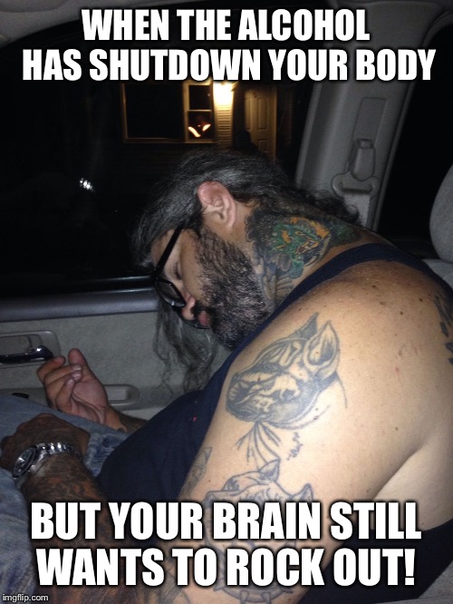 He wasn't done partying  | WHEN THE ALCOHOL HAS SHUTDOWN YOUR BODY BUT YOUR BRAIN STILL WANTS TO ROCK OUT! | image tagged in slipknot,air guitar | made w/ Imgflip meme maker
