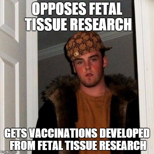 Scumbag Steve | OPPOSES FETAL TISSUE RESEARCH GETS VACCINATIONS DEVELOPED FROM FETAL TISSUE RESEARCH | image tagged in memes,scumbag steve | made w/ Imgflip meme maker