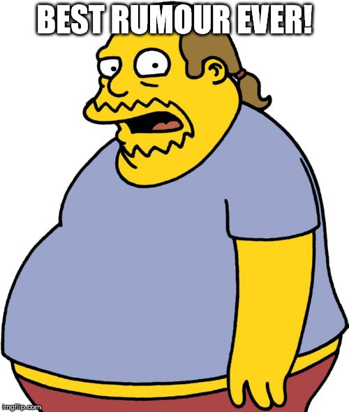 Comic Book Guy Meme | BEST RUMOUR EVER! | image tagged in memes,comic book guy | made w/ Imgflip meme maker