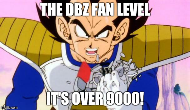 It's over 9000 | THE DBZ FAN LEVEL IT'S OVER 9000! | image tagged in it's over 9000 | made w/ Imgflip meme maker