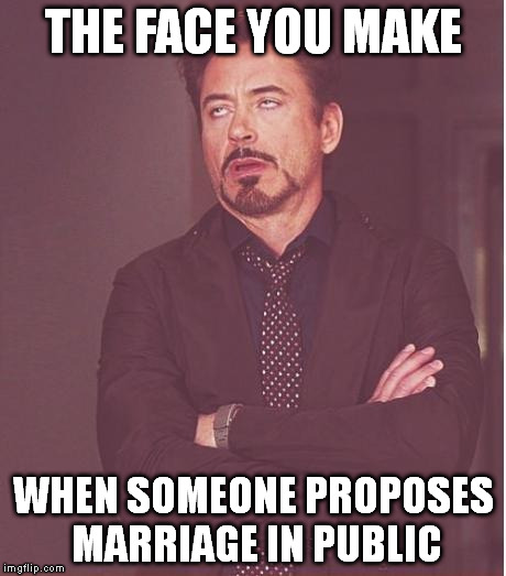 Face You Make Robert Downey Jr | THE FACE YOU MAKE WHEN SOMEONE PROPOSES MARRIAGE IN PUBLIC | image tagged in memes,face you make robert downey jr | made w/ Imgflip meme maker