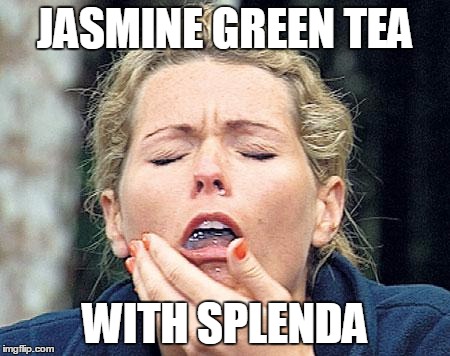 Gagging | JASMINE GREEN TEA WITH SPLENDA | image tagged in gagging | made w/ Imgflip meme maker