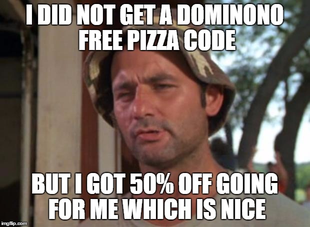 So I Got That Goin For Me Which Is Nice Meme | I DID NOT GET A DOMINONO FREE PIZZA CODE BUT I GOT 50% OFF GOING FOR ME WHICH IS NICE | image tagged in memes,so i got that goin for me which is nice | made w/ Imgflip meme maker