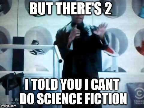 key and peele  | BUT THERE'S 2 I TOLD YOU I CANT DO SCIENCE FICTION | image tagged in choices | made w/ Imgflip meme maker