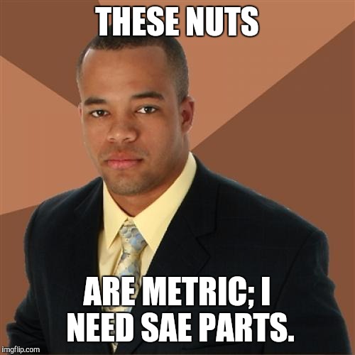 Successful Black Man Meme | THESE NUTS ARE METRIC; I NEED SAE PARTS. | image tagged in memes,successful black man | made w/ Imgflip meme maker