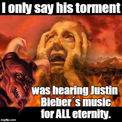 hell template and a big demon photobombs | I only say his torment was hearing Justin Bieber´s music for ALL eternity. | image tagged in hell template and a big demon photobombs,justin bieber | made w/ Imgflip meme maker