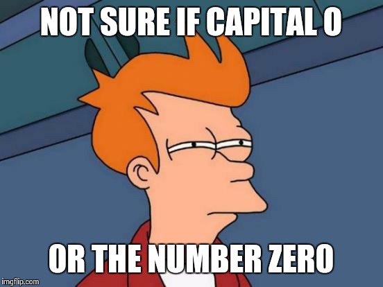 Futurama Fry Meme | NOT SURE IF CAPITAL O 0R THE NUMBER ZER0 | image tagged in memes,futurama fry | made w/ Imgflip meme maker