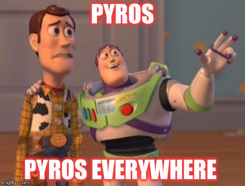 X, X Everywhere | PYROS PYROS EVERYWHERE | image tagged in memes,x x everywhere | made w/ Imgflip meme maker