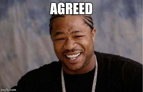 Yo Dawg Heard You Meme | AGREED | image tagged in memes,yo dawg heard you | made w/ Imgflip meme maker