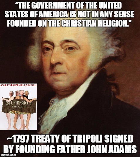 “THE GOVERNMENT OF THE UNITED STATES OF AMERICA IS NOT IN ANY SENSE FOUNDED ON THE CHRISTIAN RELIGION.” ~1797 TREATY OF TRIPOLI SIGNED BY FO | made w/ Imgflip meme maker