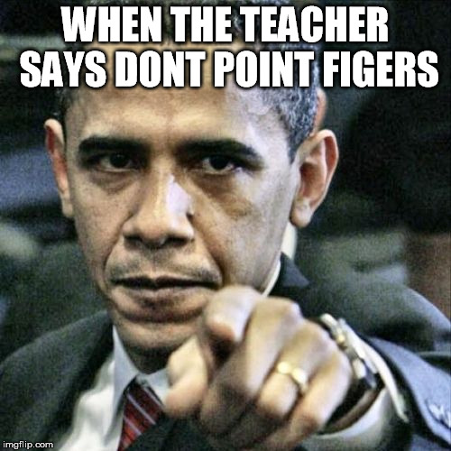 Pissed Off Obama Meme | WHEN THE TEACHER SAYS DONT POINT FIGERS | image tagged in memes,pissed off obama | made w/ Imgflip meme maker