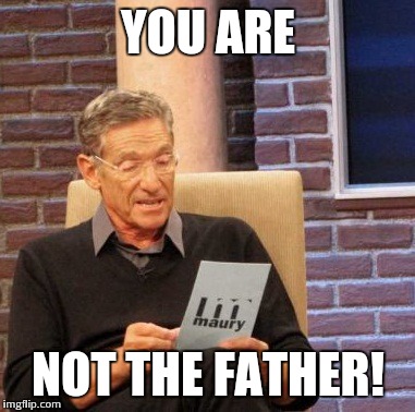 Maury Lie Detector | YOU ARE NOT THE FATHER! | image tagged in memes,maury lie detector | made w/ Imgflip meme maker