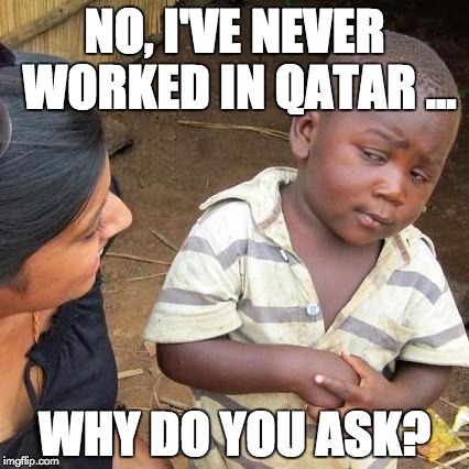 When FIFA Offers You a Job | NO, I'VE NEVER WORKED IN QATAR ... WHY DO YOU ASK? | image tagged in memes,third world skeptical kid | made w/ Imgflip meme maker