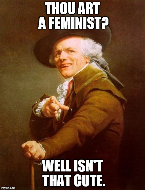 Joseph Ducreux | THOU ART A FEMINIST? WELL ISN'T THAT CUTE. | image tagged in memes,joseph ducreux | made w/ Imgflip meme maker