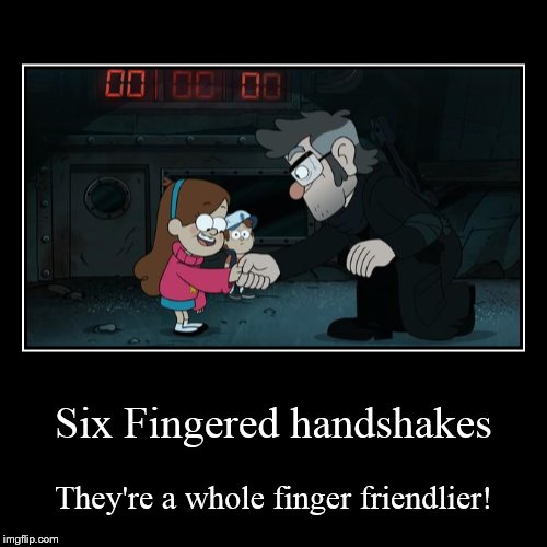 Six Fingered handshakes | They're a whole finger friendlier! | image tagged in funny,demotivationals,gravity falls | made w/ Imgflip demotivational maker