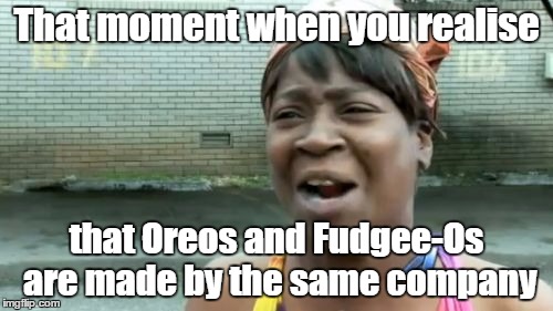 Ain't Nobody Got Time For That | That moment when you realise that Oreos and Fudgee-Os are made by the same company | image tagged in memes,aint nobody got time for that | made w/ Imgflip meme maker
