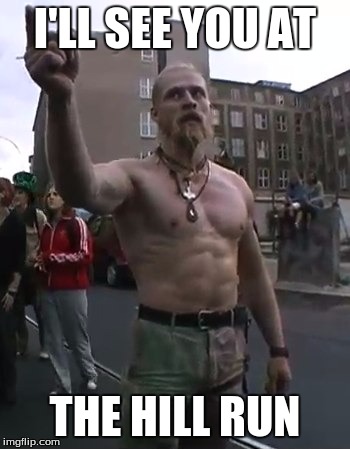 I'LL SEE YOU AT THE HILL RUN | image tagged in techno viking,crossfit,fitness,running | made w/ Imgflip meme maker