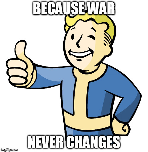 Vault Boy | BECAUSE WAR NEVER CHANGES | image tagged in vault boy | made w/ Imgflip meme maker