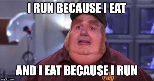 Fat Bastard | I RUN BECAUSE I EAT AND I EAT BECAUSE I RUN | image tagged in fat bastard | made w/ Imgflip meme maker