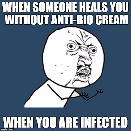 Y U No Meme | WHEN SOMEONE HEALS YOU WITHOUT ANTI-BIO CREAM WHEN YOU ARE INFECTED | image tagged in memes,y u no | made w/ Imgflip meme maker
