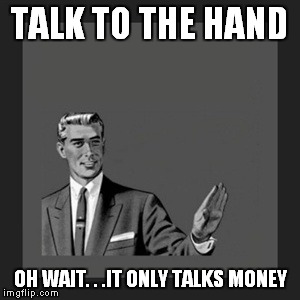 If I become famous someday  | TALK TO THE HAND OH WAIT. . .IT ONLY TALKS MONEY | image tagged in memes,kill yourself guy | made w/ Imgflip meme maker