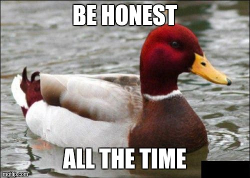 Oh, don't worry about people getting offended. | BE HONEST ALL THE TIME | image tagged in memes,malicious advice mallard | made w/ Imgflip meme maker