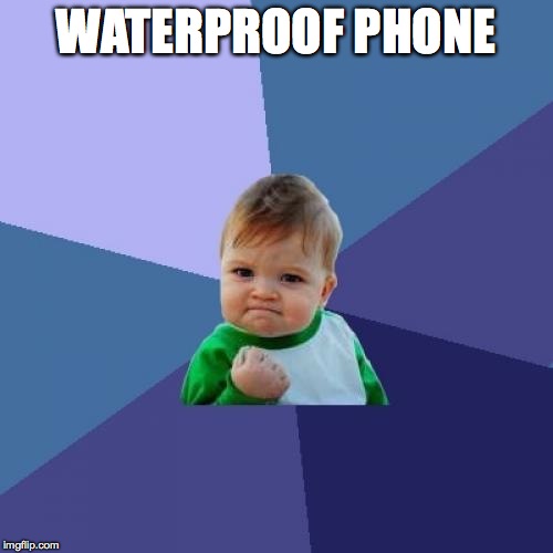 Success Kid Meme | WATERPROOF PHONE | image tagged in memes,success kid | made w/ Imgflip meme maker