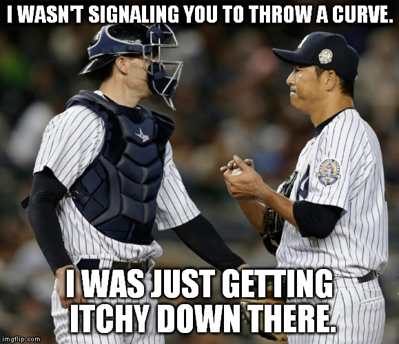 Awkward Catcher | I WASN'T SIGNALING YOU TO THROW A CURVE. I WAS JUST GETTING ITCHY DOWN THERE. | image tagged in memes,awkward catcher | made w/ Imgflip meme maker