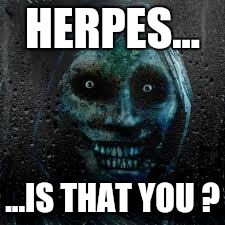 My face After a one nighter with an "exotic dancer" | HERPES... ...IS THAT YOU ? | image tagged in that scary ghost,memes,stripper | made w/ Imgflip meme maker