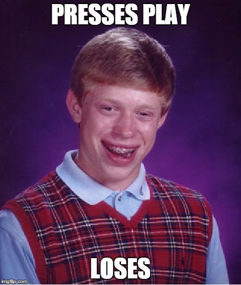 Bad Luck Brian Meme | PRESSES PLAY LOSES | image tagged in memes,bad luck brian | made w/ Imgflip meme maker