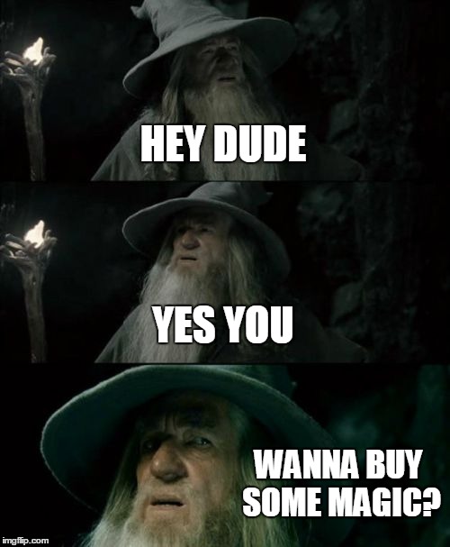 Confused Gandalf Meme | HEY DUDE YES YOU WANNA BUY SOME MAGIC? | image tagged in memes,confused gandalf | made w/ Imgflip meme maker