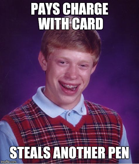 Bad Luck Brian Meme | PAYS CHARGE WITH CARD STEALS ANOTHER PEN | image tagged in memes,bad luck brian | made w/ Imgflip meme maker