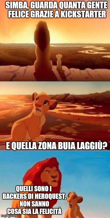 Lion King | SIMBA, GUARDA QUANTA GENTE FELICE GRAZIE A KICKSTARTER E QUELLA ZONA BUIA LAGGIÙ? QUELLI SONO I BACKERS DI HEROQUEST, NON SANNO COSA SIA LA  | image tagged in lion king | made w/ Imgflip meme maker