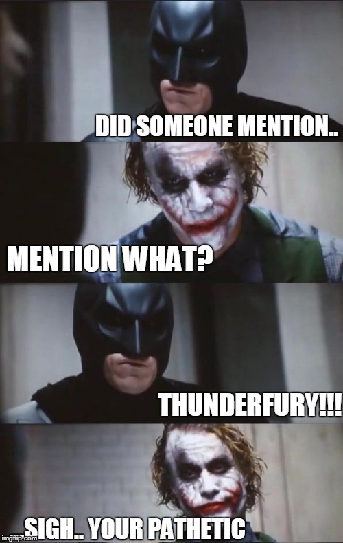 Batman and Joker | DID SOMEONE MENTION.. ...SIGH.. YOUR PATHETIC MENTION WHAT? THUNDERFURY!!! | image tagged in batman and joker | made w/ Imgflip meme maker