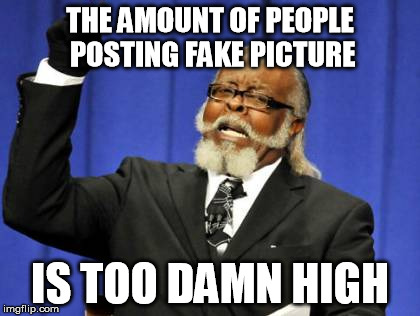 Too Damn High Meme | THE AMOUNT OF PEOPLE POSTING FAKE PICTURE IS TOO DAMN HIGH | image tagged in memes,too damn high | made w/ Imgflip meme maker