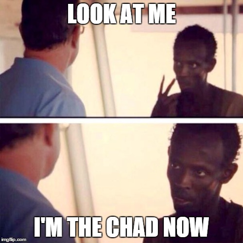 Captain Phillips - I'm The Captain Now Meme | LOOK AT ME I'M THE CHAD NOW | image tagged in memes,captain phillips - i'm the captain now | made w/ Imgflip meme maker