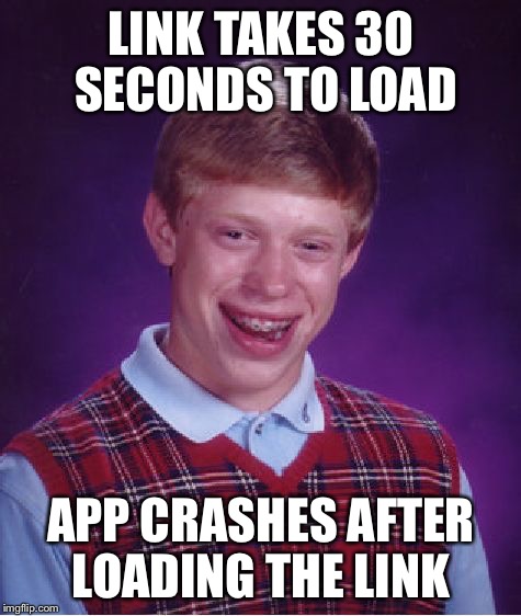Bad Luck Brian Meme | LINK TAKES 30 SECONDS TO LOAD APP CRASHES AFTER LOADING THE LINK | image tagged in memes,bad luck brian | made w/ Imgflip meme maker