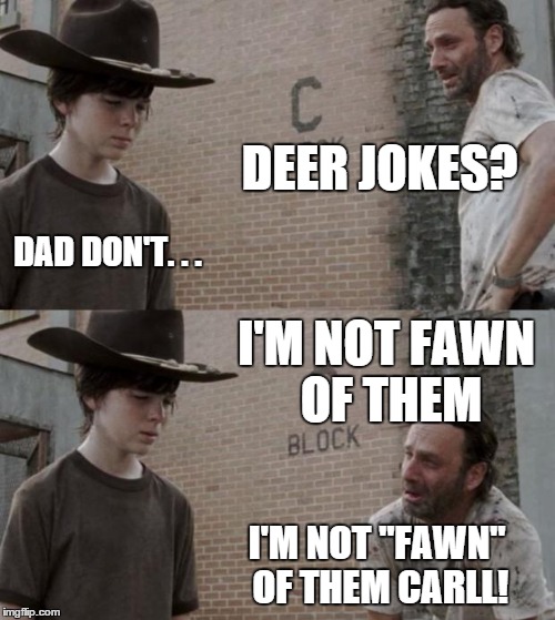 Rick and Carl Meme | DEER JOKES? DAD DON'T. . . I'M NOT FAWN OF THEM I'M NOT "FAWN" OF THEM CARLL! | image tagged in memes,rick and carl | made w/ Imgflip meme maker