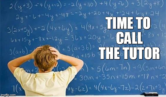 Maths | TIME TO CALL THE TUTOR | image tagged in maths | made w/ Imgflip meme maker