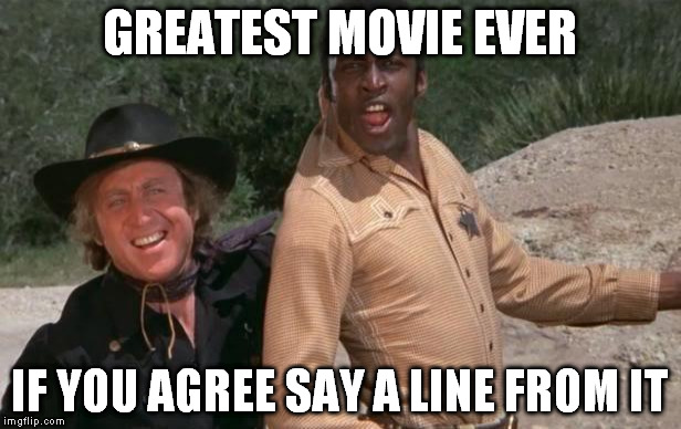Blazing Saddles | GREATEST MOVIE EVER IF YOU AGREE SAY A LINE FROM IT | image tagged in blazing saddles | made w/ Imgflip meme maker