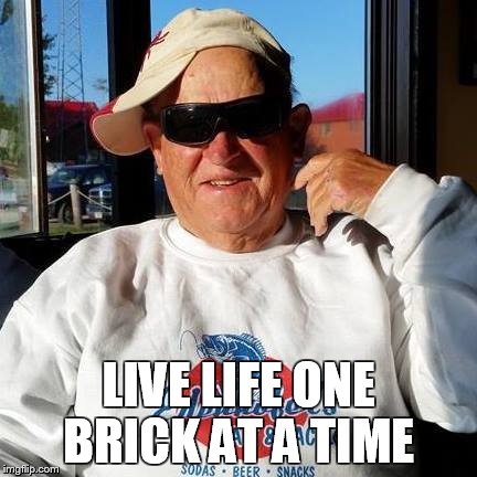 LIVE LIFE ONE BRICK AT A TIME | made w/ Imgflip meme maker